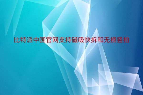 比特派中国官网支持磁吸快拆和无损竖拍