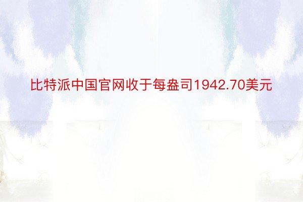 比特派中国官网收于每盎司1942.70美元
