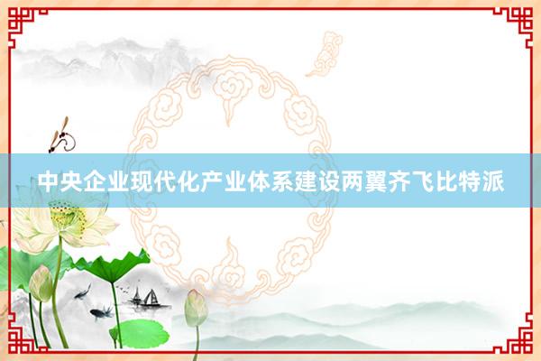 中央企业现代化产业体系建设两翼齐飞比特派