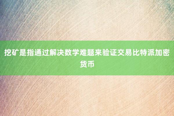 挖矿是指通过解决数学难题来验证交易比特派加密货币