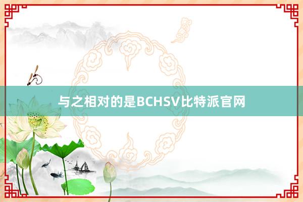 与之相对的是BCHSV比特派官网