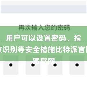 用户可以设置密码、指纹识别等安全措施比特派官网