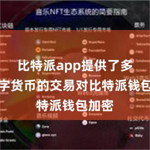 比特派app提供了多种数字货币的交易对比特派钱包加密