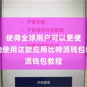 使得全球用户可以更便利地使用这款应用比特派钱包教程